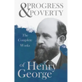 Progress and Poverty - The Complete Works of Henry George