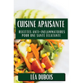 Cuisine Apaisante: Recettes Anti-Inflammatoires pour une Santé Éclatante