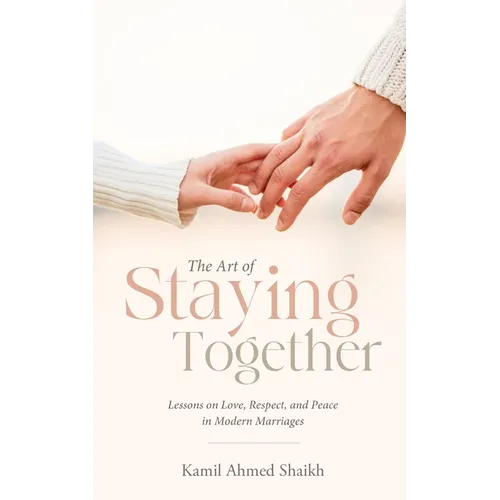 The Art of Staying Together - Lessons on Love, Respect, and Peace in Modern Marriage