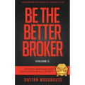 Be The Better Broker, Volume 3: Detailed Mortgage Loan Origination Skills & Scripts