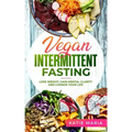 Vegan Intermittent Fasting: Lose Weight, Gain Mental Clarity and Change Your Life