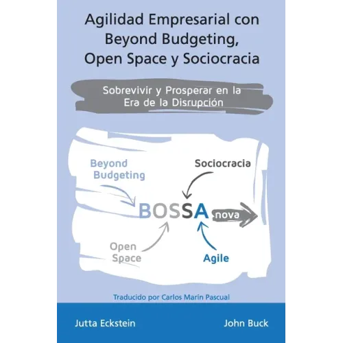 Agilidad empresarial con Beyond Budgeting, Open Space y Sociocracia: Sobrevivir y Prosperar en la Era de la Disrupción
