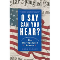 O Say Can You Hear: A Cultural Biography of the Star-Spangled Banner