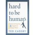 Hard to Be Human: Overcoming Our Five Cognitive Design Flaws