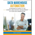 Data Warehouse Automation: A Pragmatic Guide to the Easiest and Fastest Development of Your Data Warehouse