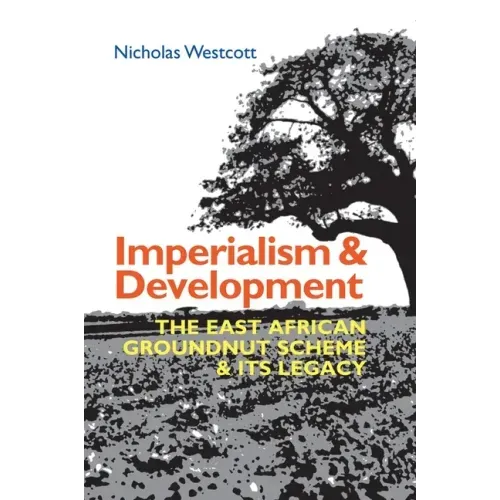 Imperialism and Development: The East African Groundnut Scheme and Its Legacy