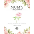 Mum's Life Journal: Stories, Memories and Moments for My Family A Guided Memory Journal to Share Mum's Life