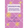 Following the Way: What Every Christian Teen Girl Needs to Know