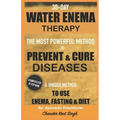 30-Day Water Enema Therapy: The Most Powerful Method to Prevent & Cure Disease