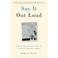 Say It Out Loud: Revealing and Healing the Scars of Sexual Abuse