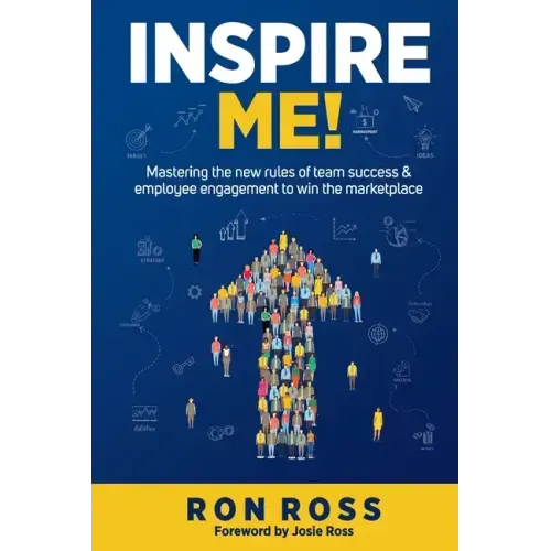 Inspire Me!: Mastering the new rules of team success and employee engagement to win the marketplace
