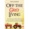Off the Grid Living: How You Can Live Off the Land and Become Self-Sufficient through Homesteading and a Backyard Guide to Raised Bed Gardening