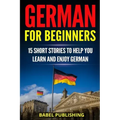 German for Beginners: 15 Short Stories to Help you Learn and Enjoy German (with Quizzes and Reading Comprehension Exercises)