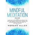 Mindful Meditation Guide: Learn How to Stop Worrying and Improve Your Life, Start Mindful Living to Heal Your Body and Your Mind, Reduce Stress