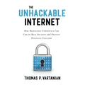The Unhackable Internet: How Rebuilding Cyberspace Can Create Real Security and Prevent Financial Collapse