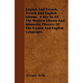 English And French, French And English Idioms. A Key To All The Modern Idioms And Idiomatic Phrases Of The French And English Languages