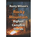 Rusty Wilson's Rocky Mountain Bigfoot Campfire Stories