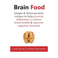 Brain Food: Cooking to Combat Dementia: Simple & delicious keto recipes to help prevent Alzheimer's, restore brain health & improve cognitive function