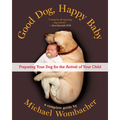 Good Dog, Happy Baby: Preparing Your Dog for the Arrival of Your Child