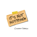 It's Not Nothing