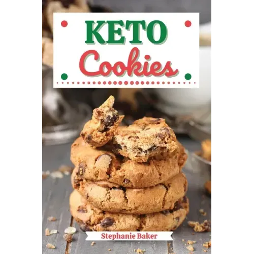 Keto Cookies: Discover 30 Easy to Follow Ketogenic Cookbook Cookies recipes for Your Low-Carb Diet with Gluten-Free and wheat to Max