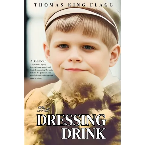 The Dressing Drink: An orphan's legacy intertwines triumph and tragedy, revealing the truth behind the glamour-sip carefully, one unforgettable page a