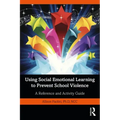 Using Social Emotional Learning to Prevent School Violence: A Reference and Activity Guide