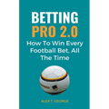 Betting Pro 2.0: How To Win Every Football Bet, All The Time
