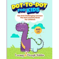 Dot To Dot For Kids: Fun And Challenging Connect The Dots Activity Book For Children Ages 4-8