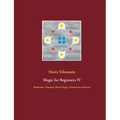 Magic for Beginners IV: Meditation, Hypnosis, Ritual Magic, Schamanism and more