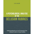 A Psychological Analysis of the Delusion Rubrics: Understanding the Use and Meaning of the Delusion Rubrics in Case Analysis