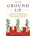 From the Ground Up: A Food Grower's Education In Life, Love, and the Movement That's Changing the Nation