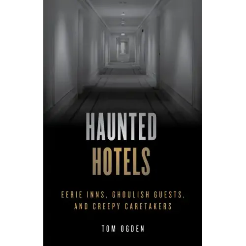 Haunted Hotels: Eerie Inns, Ghoulish Guests, and Creepy Caretakers