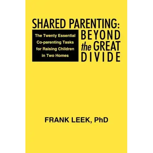 Shared Parenting: Beyond the Great Divide: The Twenty Essential Co-Parenting Tasks for Raising Children in Two Homes