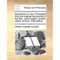 Aphorisms on Man. Translated from the Original Manuscript of the REV. John Casper Lavater, Citizen of Zuric. Fifth Edition.