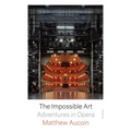 The Impossible Art: Adventures in Opera