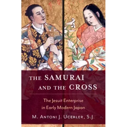 The Samurai and the Cross: The Jesuit Enterprise in Early Modern Japan