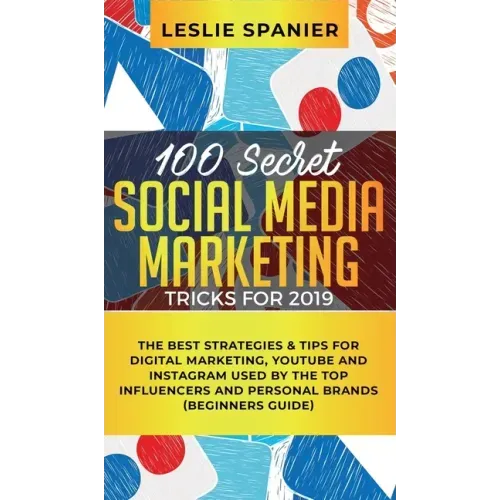 100 Secret Social Media Marketing Tricks for 2019: The Best Strategies & Tips for Digital Marketing, YouTube and Instagram Used by the Top Influencers