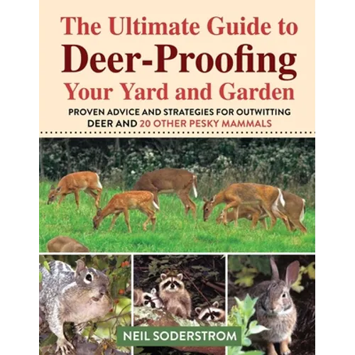 Ultimate Guide to Deer-Proofing Your Yard and Garden: Proven Advice and Strategies for Outwitting Deer and 20 Other Pesky Mammals