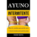 Ayuno Intermitente: Plan de comidas para perder peso (1 mes de recetas para quemar grasa)