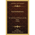 Gai Institutiones: Or Institutes Of Roman Law By Gaius (1904)