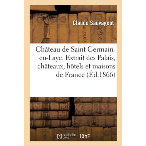 Château de Saint-Germain-En-Laye. Extrait Des Palais, Châteaux, Hôtels Et Maisons de France