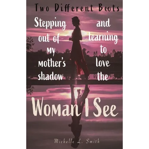 Two Different Boots: Stepping Out of My Mother's Shadow and Learning to Love the Woman I See