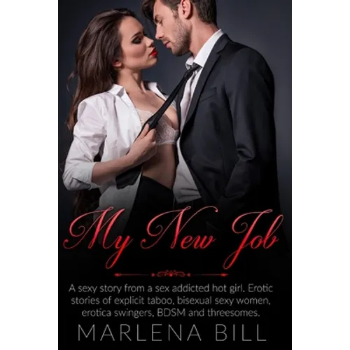 My New Job: A sexy story from a sex addicted hot girl. Erotic stories of explicit taboo, bisexual sexy women, erotica swingers, BDSM and threesomes.