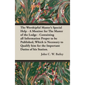 The Worshipful Master's Special Help - A Monitor for The Master of the Lodge - Containing all Information Proper to be Published, Which is Necessary t
