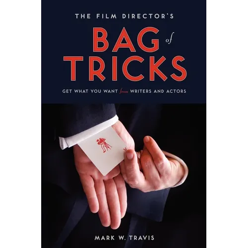 The Film Director's Bag of Tricks: How to Get What You Want from Actors and Writers