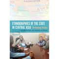Ethnographies of the State in Central Asia: Performing Politics