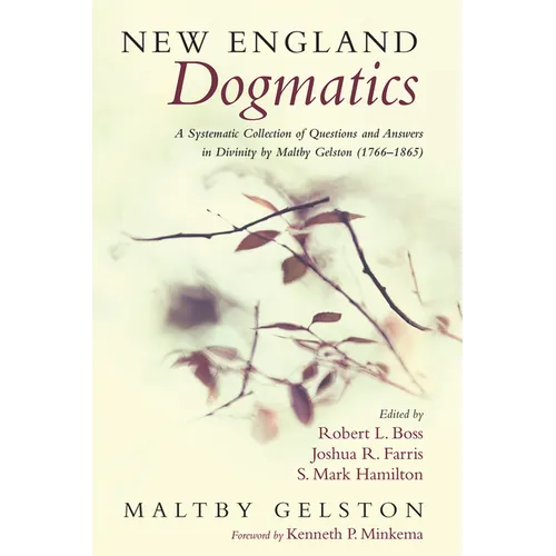 New England Dogmatics: A Systematic Collection of Questions and Answers in Divinity by Maltby Gelston (1766-1865)