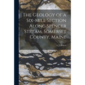 The Geology of a Six-mile Section Along Spencer Stream, Somerset County, Maine