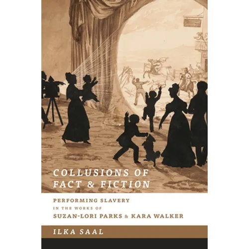 Collusions of Fact & Fiction: Performing Slavery in the Works of Suzan-Lori Parks and Kara Walker